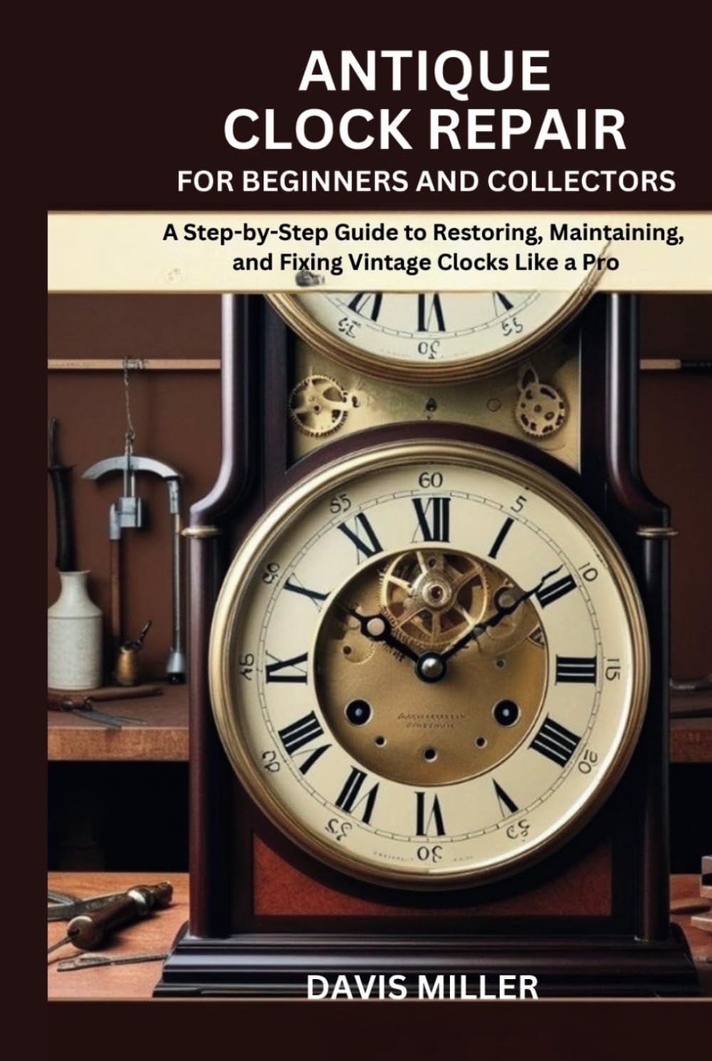 Antique Clock Repair for Beginners and Collectors: A Step-by-Step Guide to Restoring, Maintaining, and Fixing Vintage Clocks Like a Pro (The Classic Equipment Handbook Series)