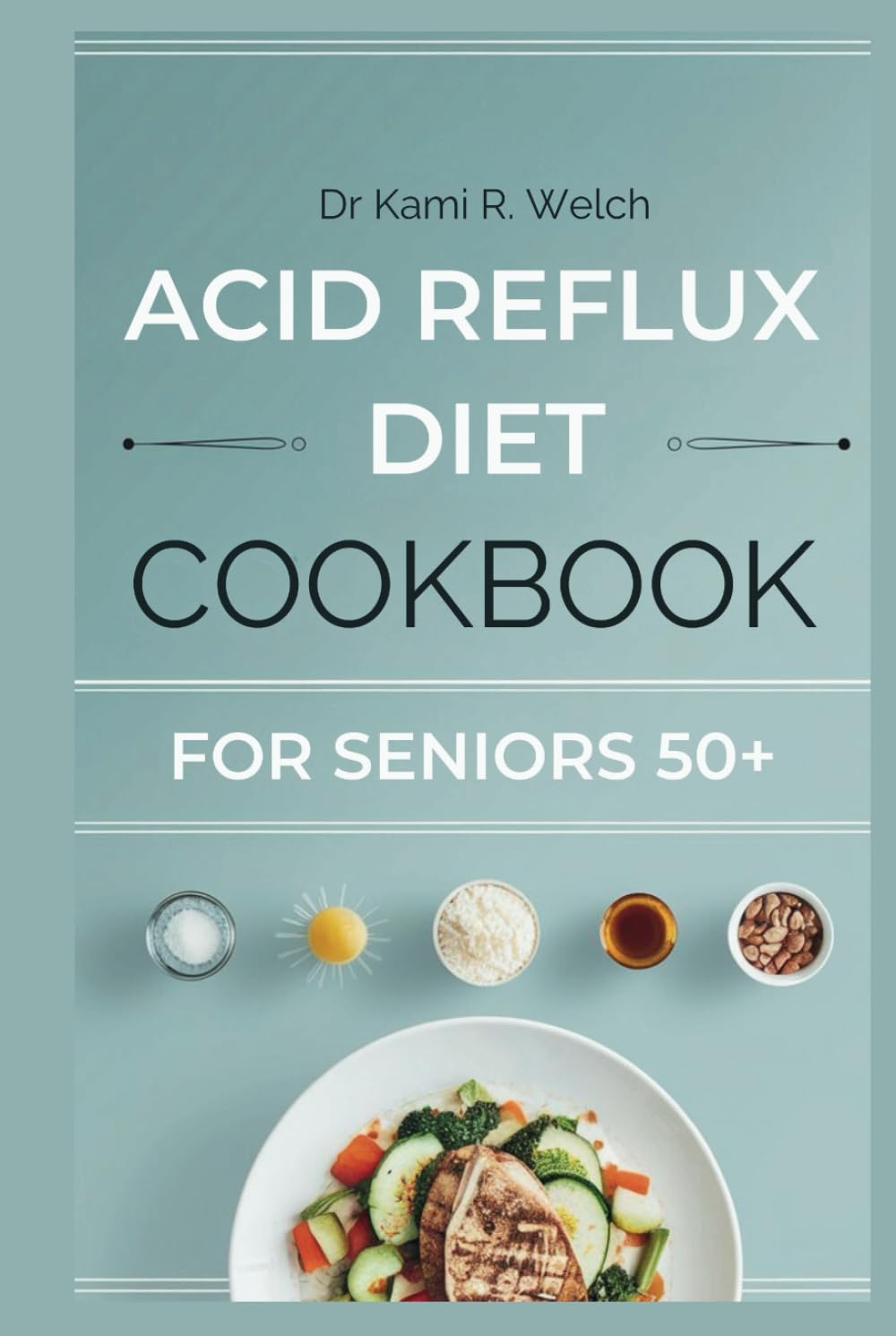 Acid Reflux Diet Cookbook for Seniors 50+: Tasty, Easy-to-Digest Recipes to Soothe GERD and Boost Digestive Health (Empowered Healthy Living)