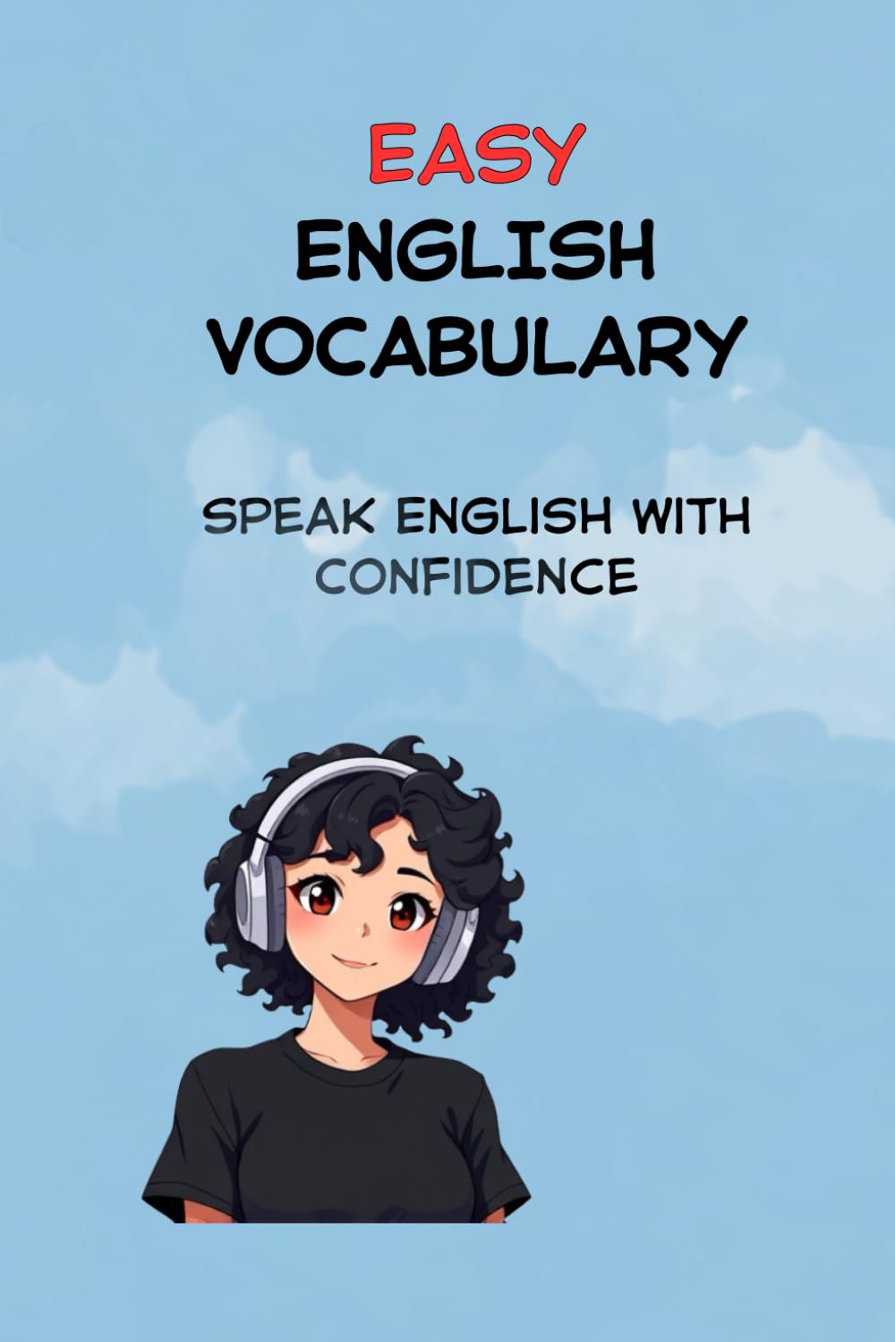 ALL YOU NEED IS 3000 WORDS TO SPEAK ENGLISH: A Beginner-Friendly Guide for ESL and IELTS Learners: 1 (Speak English with 3000 Words)