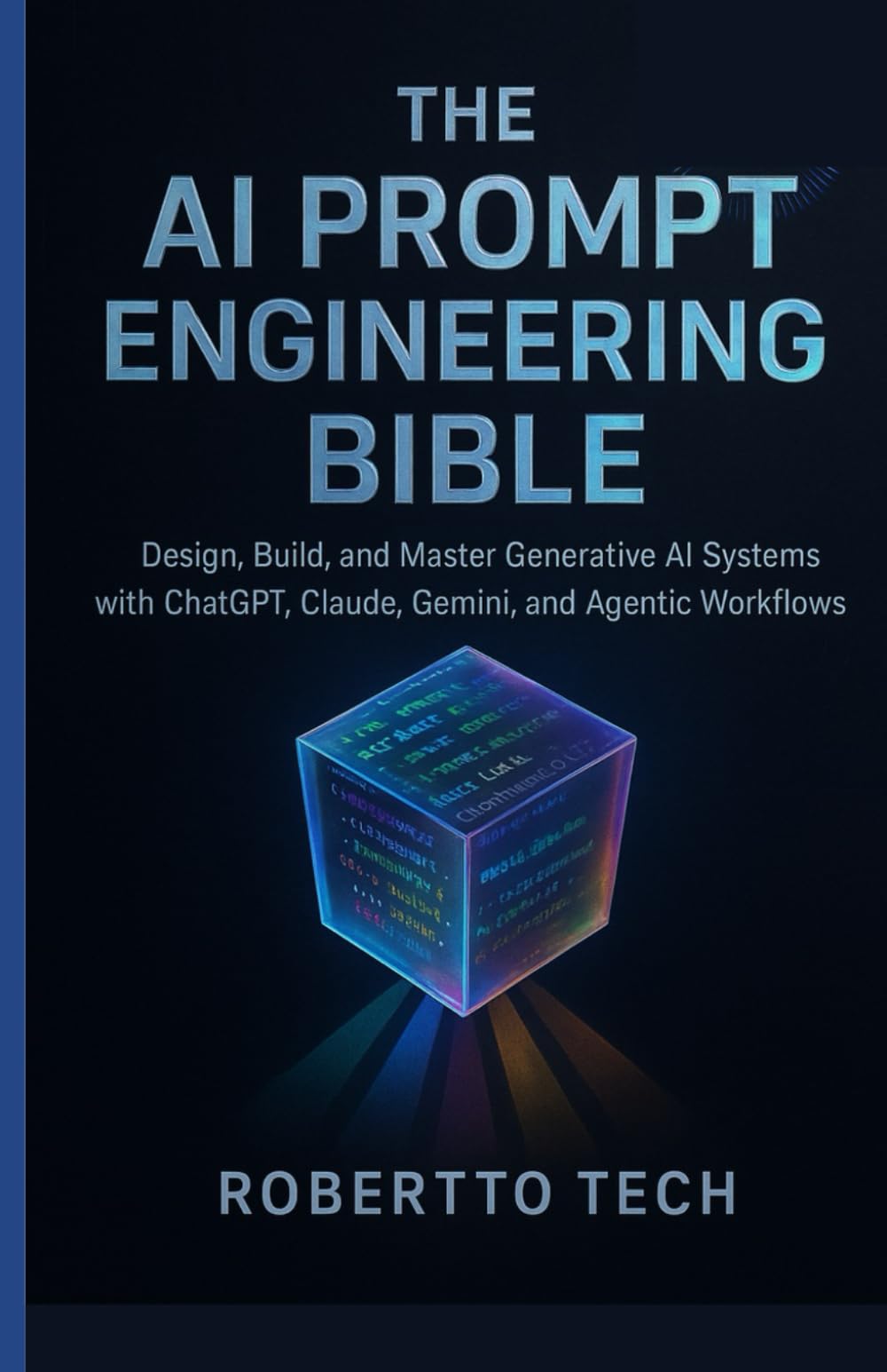 THE AI PROMPT ENGINEERING BIBLE: DESIGN, BUILD, AND MASTER GENERATIVE AI SYSTEMS WITH CHATGPT, CLAUDE, GEMINI, AND AGENTIC WORKFLOWS