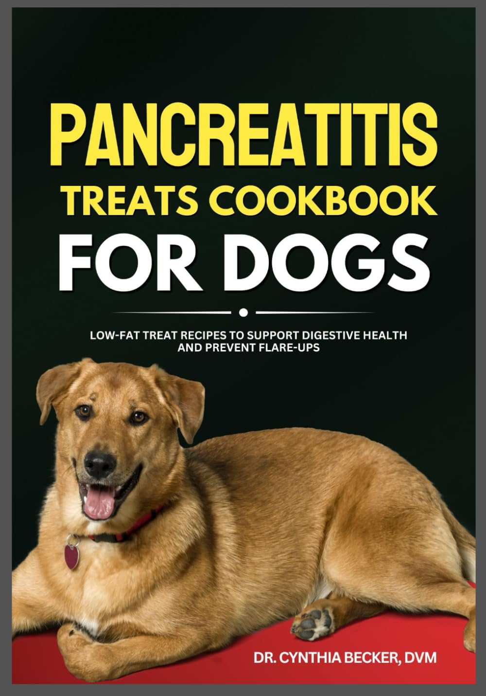 Pancreatitis Treats Cookbook for Dogs: Low-Fat Recipes to Support Digestive Health and Prevent Flare Ups