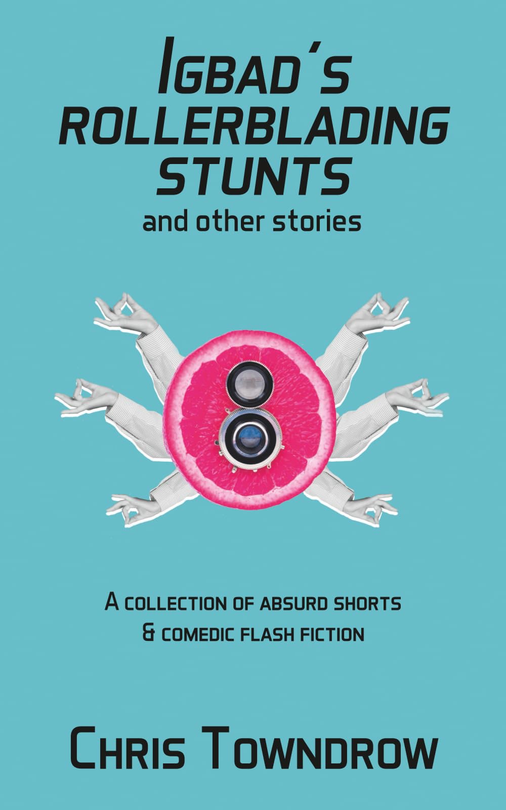 Igbad's Rollerblading Stunts and other stories: A collection of absurd shorts & comedic flash fiction