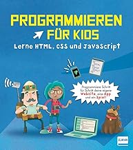 Programmieren für Kids – Lerne HTML, CSS und JavaScript: Für Kinder ab 9 Jahren. Erstelle eine Website, eine App und ein Spiel!