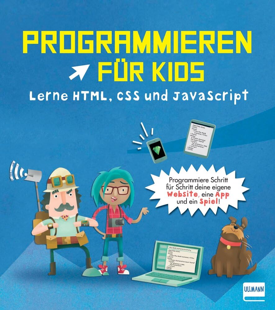 Programmieren für Kids - Lerne HTML, CSS und JavaScript: Für Kinder ab 9 Jahren. Erstelle eine Website, eine App und ein Spiel!