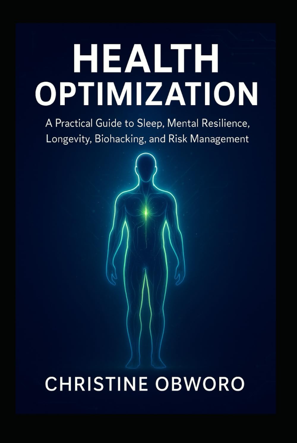 HEALTH OPTIMIZATION: A Practical Guide to Sleep, Mental Resilience, Longevity, Biohacking, and Risk Management