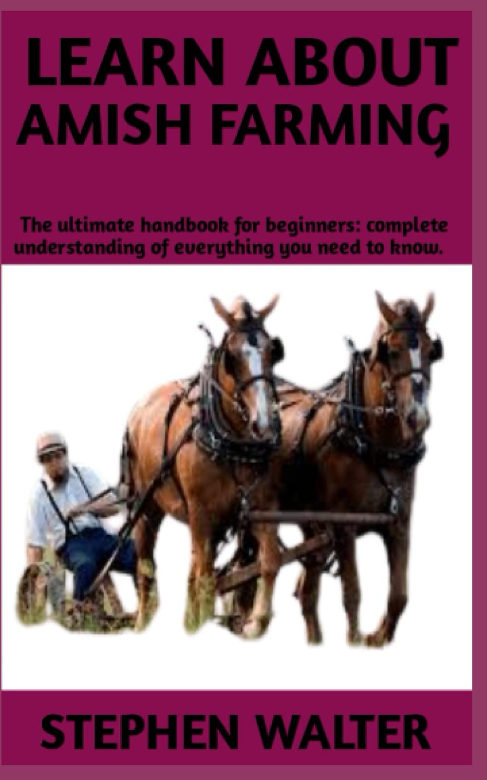 LEARN ABOUT AMISH FARMING: Ultimate step by step guide on the history of amish farming,learn to grow a garden in the amish way