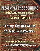 Present At The Beginning: Malinda Cramer, Fannie James and the Study of Infinite Spirit 0578151774 Book Cover