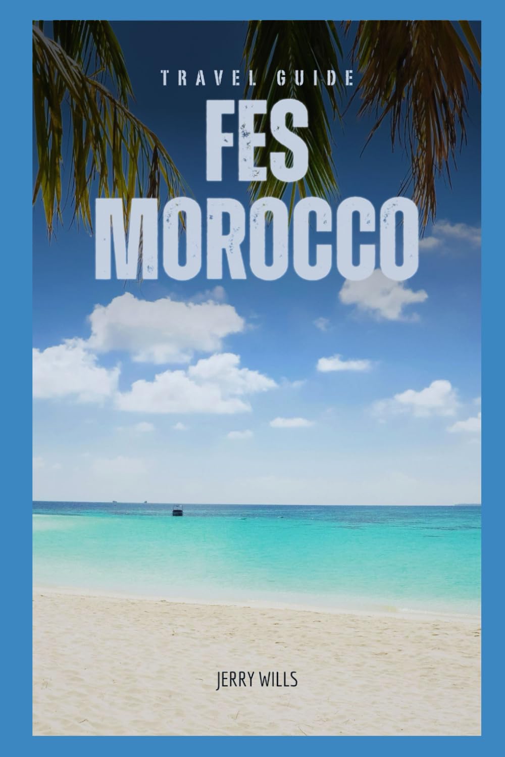 Travel Guide to Fes, Morocco: A Journey Through the Cultural Capital