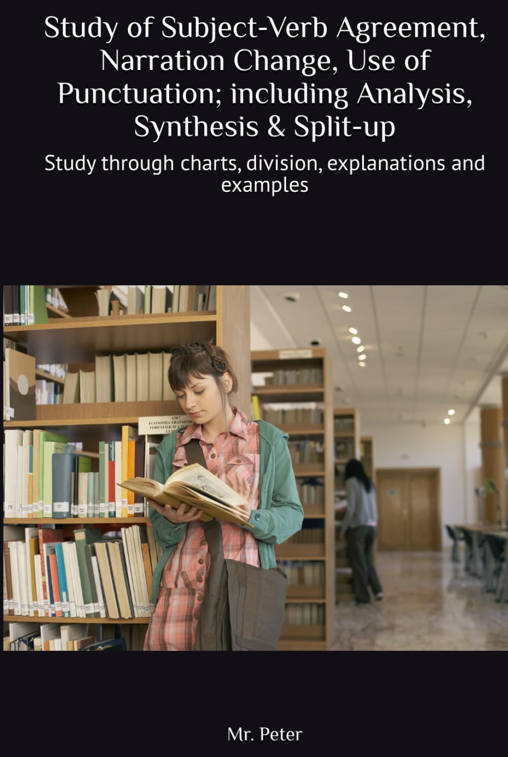 Study of Subject-Verb Agreement, Narration Change, Use of Punctuation; including Analysis, Synthesis & Split-up: Study through charts, division, ... (Complete English Grammar in Five Parts)