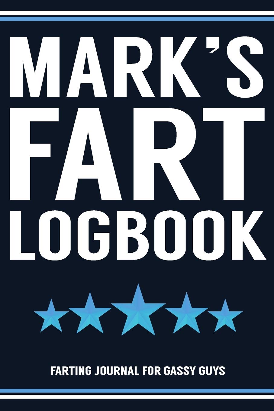 Mark's Fart Logbook Farting Journal For Gassy Guys: Mark Name Gift Funny Fart Joke Farting Noise Gag Gift Logbook Notebook Journal Guy Gift 6x9