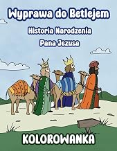 Wyprawa do Betlejem - Historia Narodzenia Pana Jezusa - kolorowanka dla dzieci z autorskimi rysunkami oraz opisami wydarzeń: Historia Bożego Narodzenia w obrazkach do pokolorowania (Polish Edition)