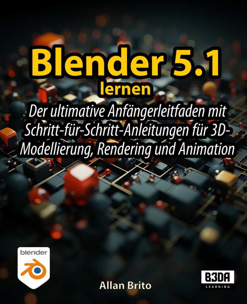 Blender 5 lernen: Der ultimative Anfängerleitfaden mit Schritt-für-Schritt-Anleitungen für 3D-Modellierung, Rendering und Animation