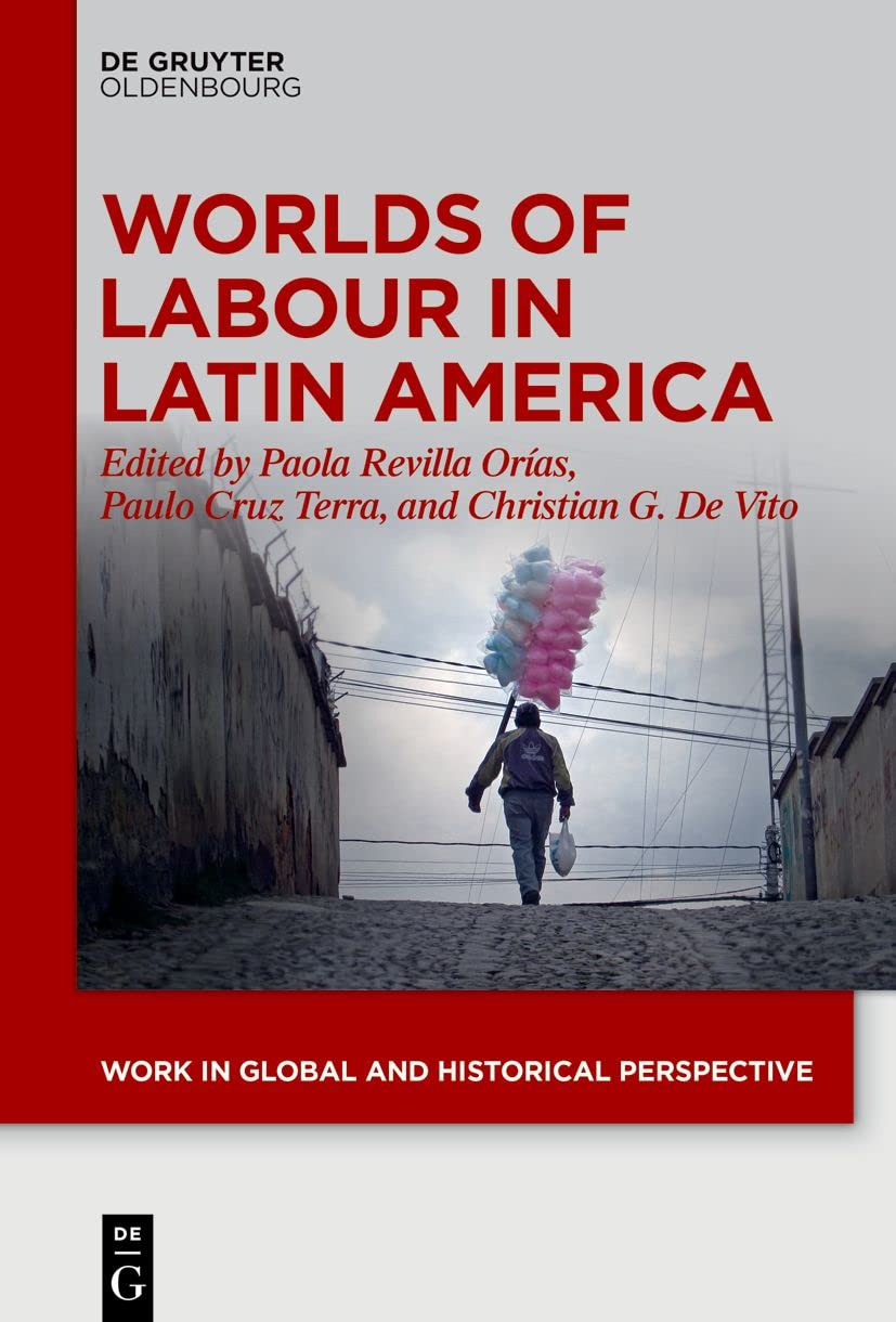 Worlds of Labour in Latin America (Work in Global and Historical Perspective, 13)
