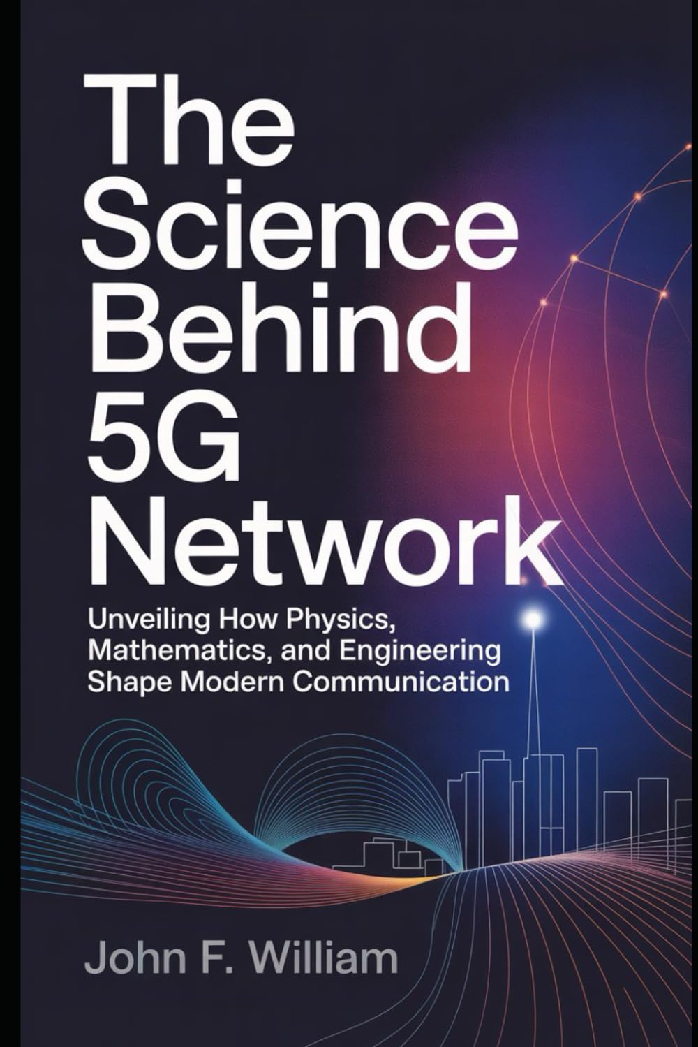 The Science Behind 5G Network: Unveiling How Physics, Mathematics, and Engineering Shape Modern Communication