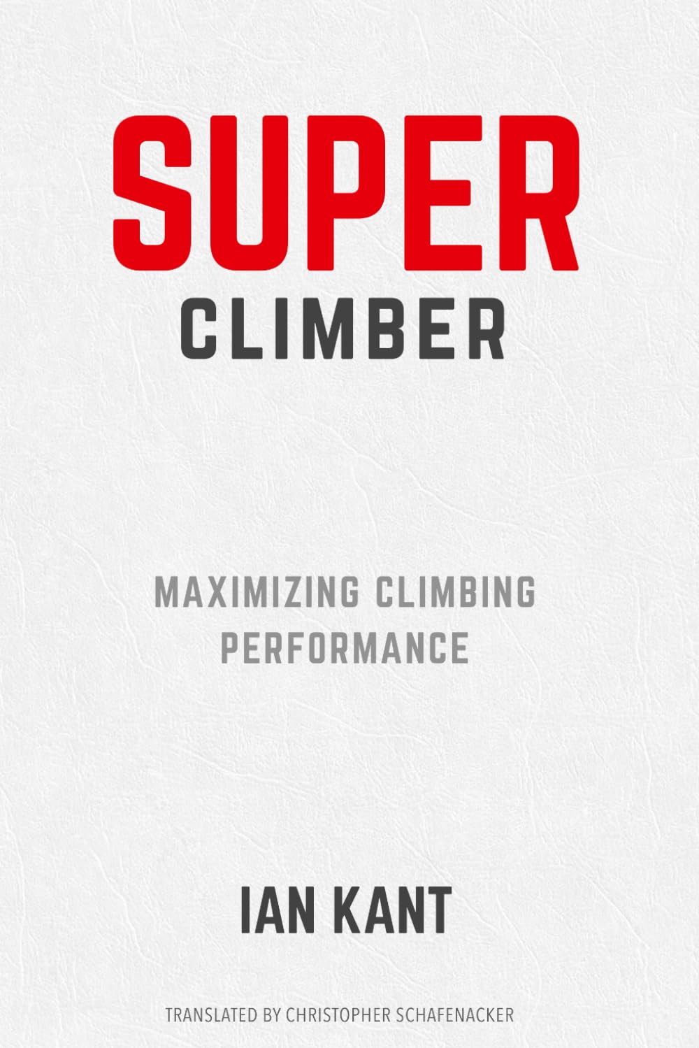 SUPER CLIMBER: Maximizing Climbing Performance (Climb Harder)