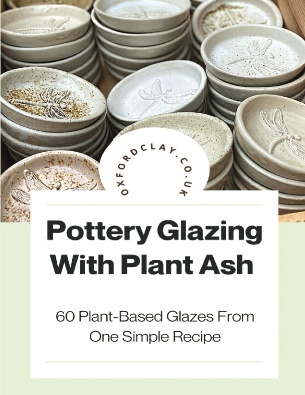 Pottery Glazing With Plant Ash: 60 Plant-Based Glazes from One Simple Recipe