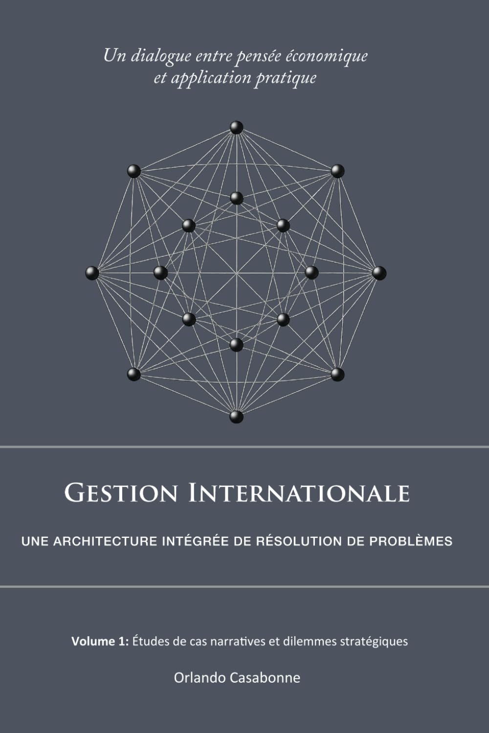 Gestion Internationale : Une architecture integrée de résolution de problèmes: Volume 1: Études de cas narratives et dilemmes stratégiques