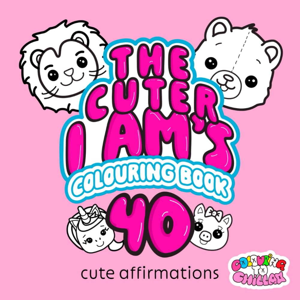 The Cuter I Ams Colouring Book: Cute Affirmations: 40 Empowering and Motivational, Hand Drawn, I Am Affirmation Colouring Pages, Featuring Cute Baby Animals and Illustrations.