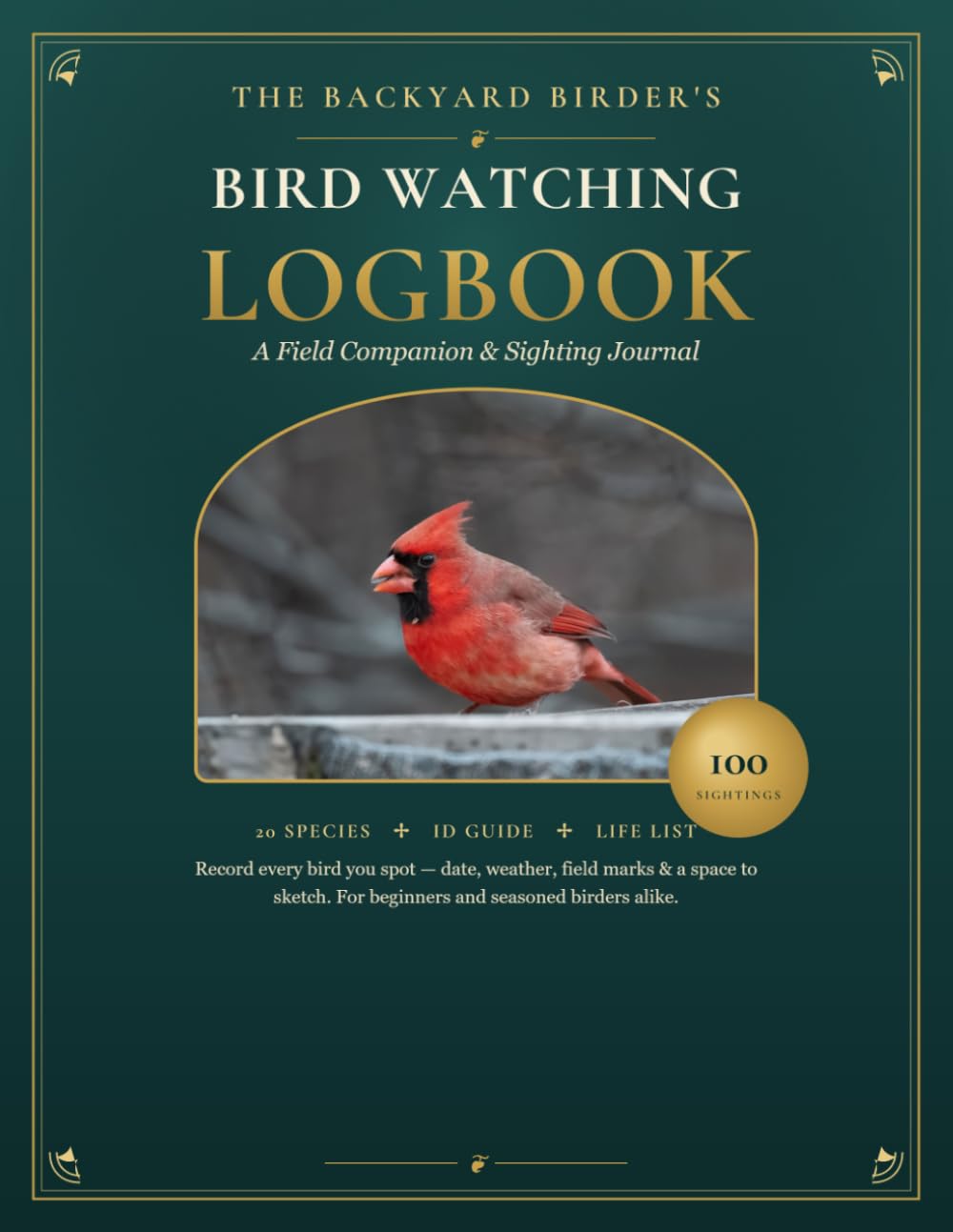 Bird Watching Log Book: The Complete Birding Journal & Field Companion to Identify, Track & Record 100 Bird Sightings - Full-Color Species Guide, ID Tips & Life List for Birders of All Levels