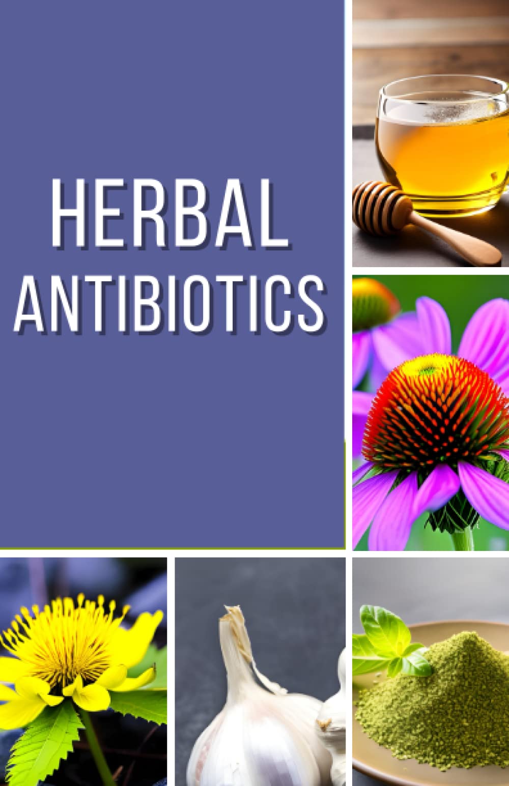 Herbal Antibiotics: A Comprehensive Guide to Natural Alternatives to Antibiotics (Preparedness and Sustainability Mastery Series)