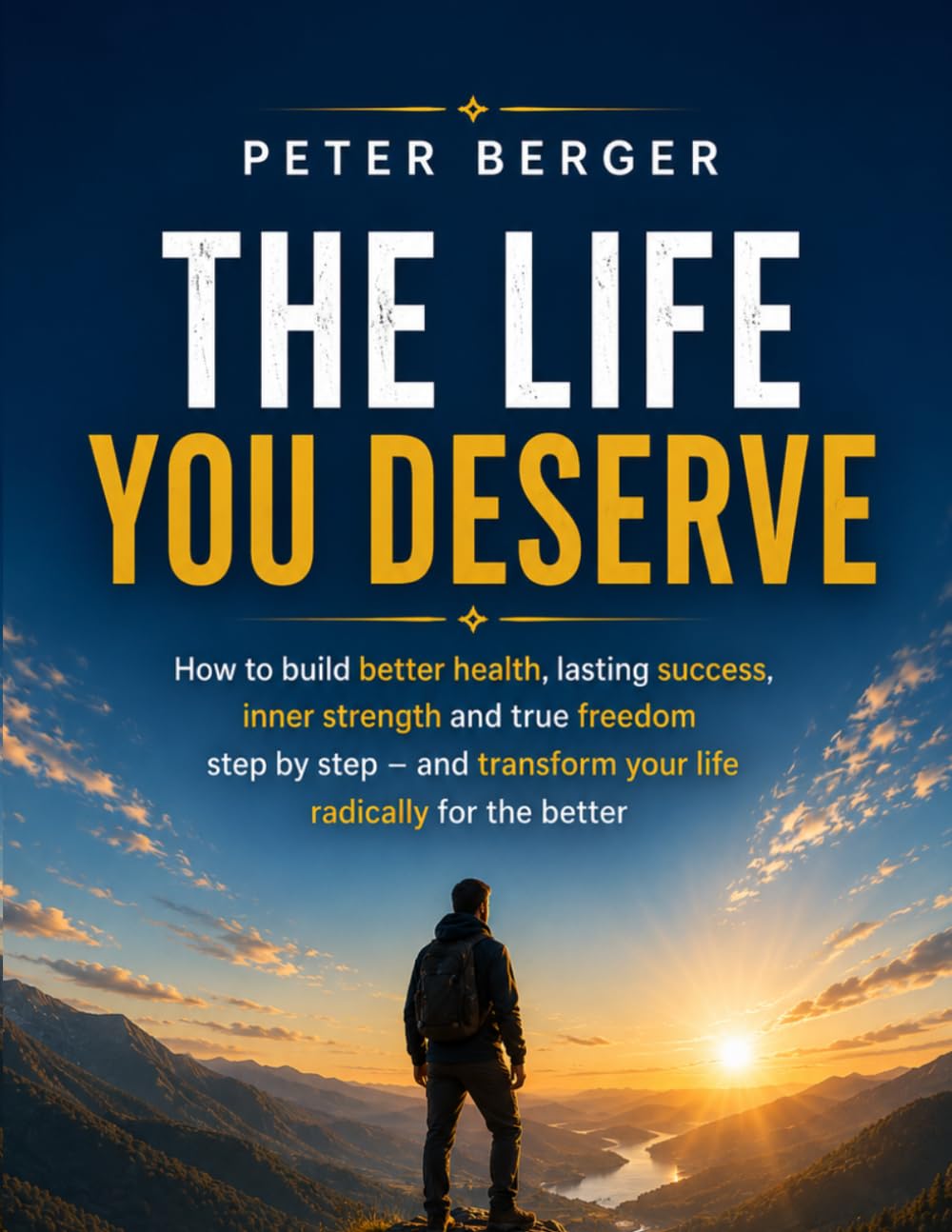 The Life You Deserve: How to build health, success, inner strength and freedom step by step – and radically change your life for the better