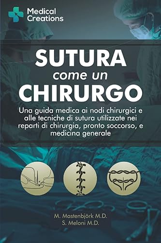 Sutura come un Chirurgo: Una Guida Medica ai Nodi Chirurgici e alle Tecniche di Sutura Utilizzate nei Reparti di Chirurgia, Pronto Soccorso, e Medicina Generale