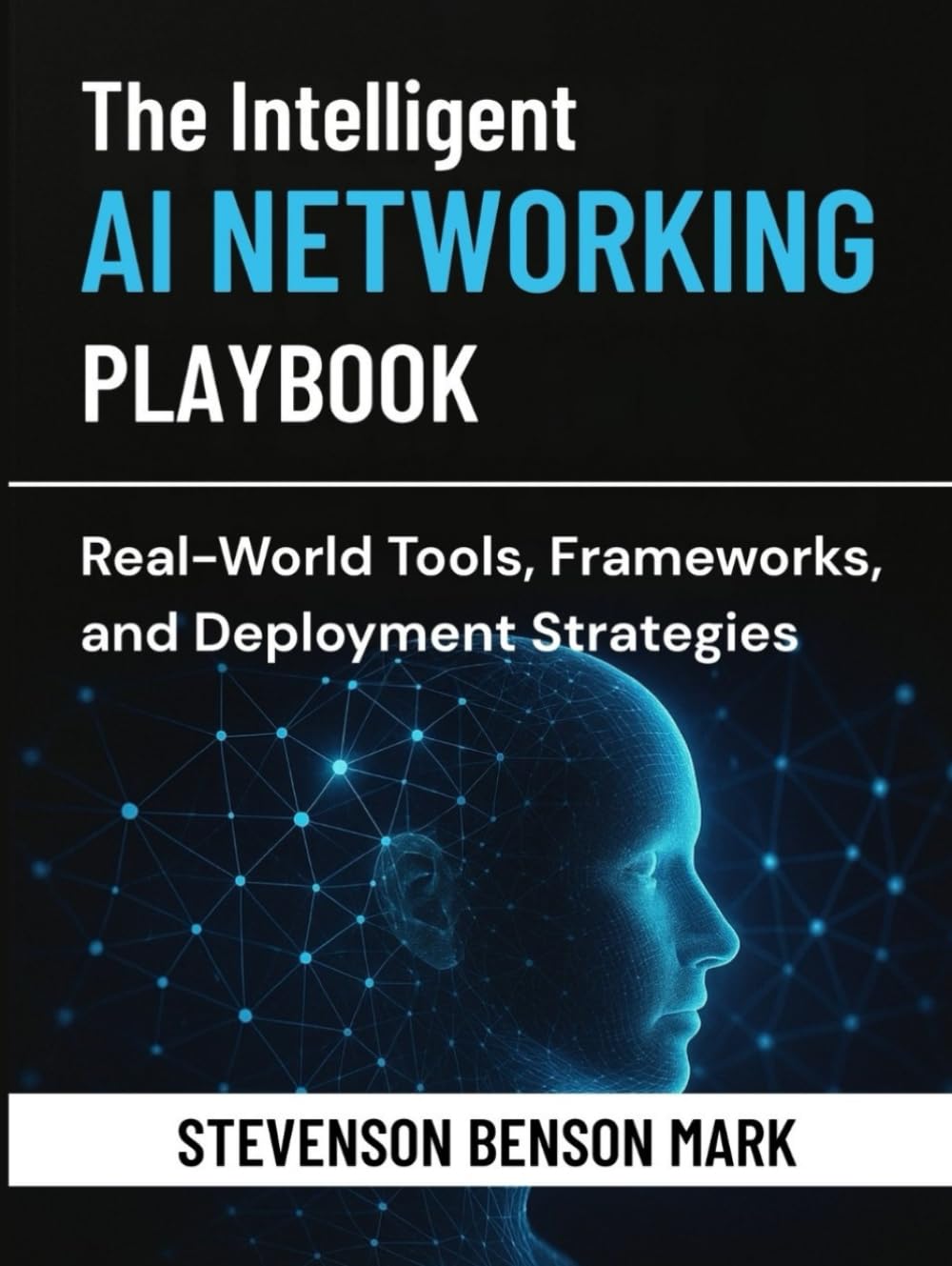 The Intelligent AI NETWORKING PLAYBOOK: Real-World Tools, Frameworks, and Deployment Strategies (Mastering Dimensions of Artificial intelligence)