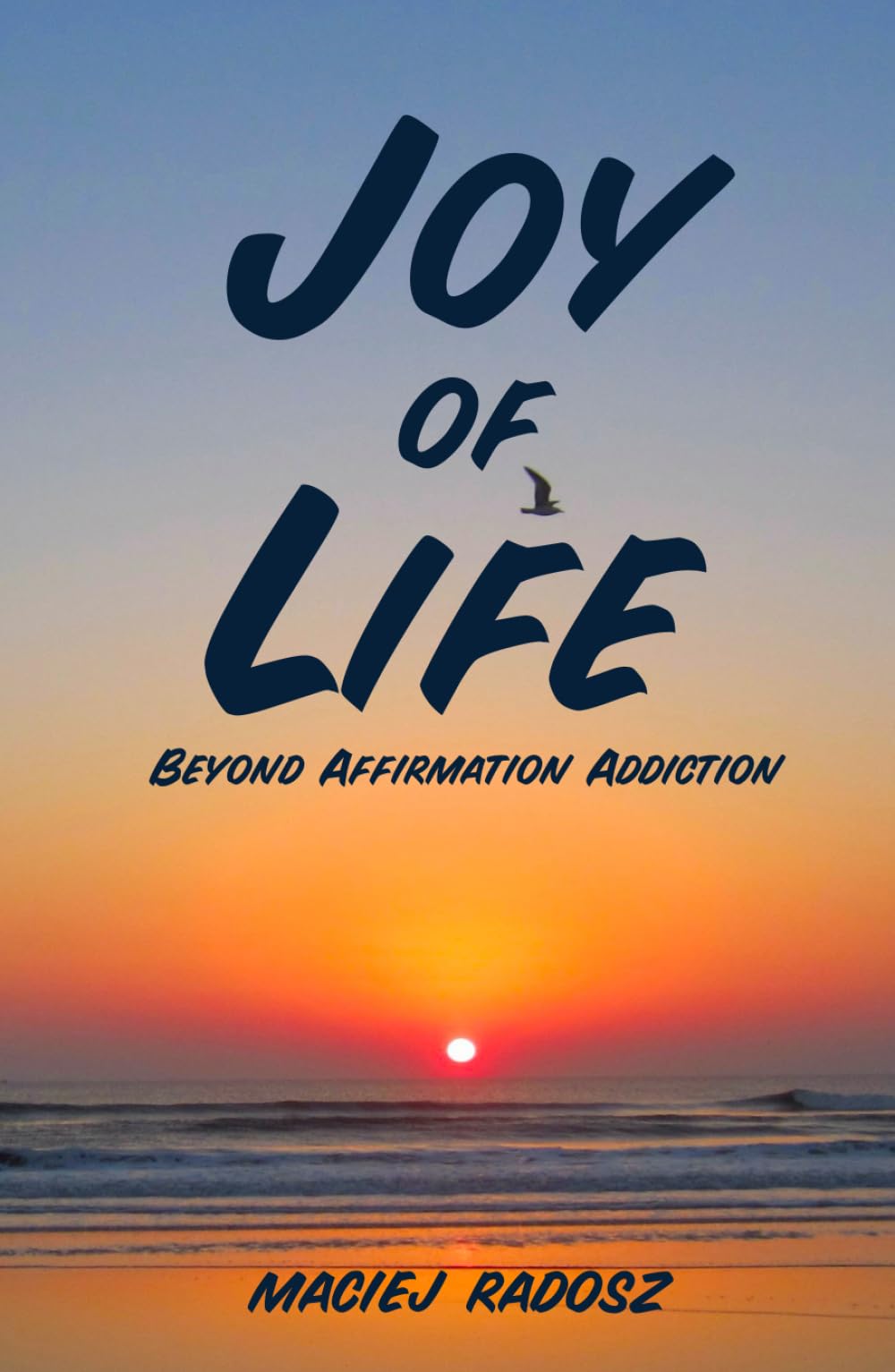 Joy of Life: Beyond Affirmation Addiction