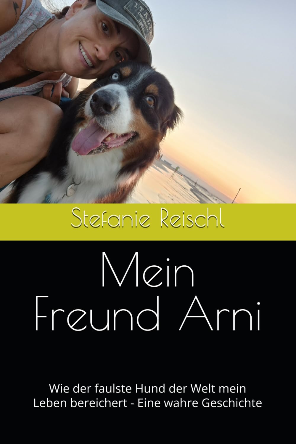 Mein Freund Arni: Wie der faulste Hund der Welt mein Leben bereichert - Eine wahre Geschichte