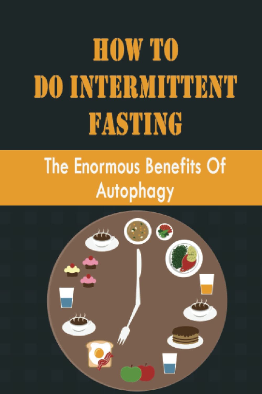 How To Do Intermittent Fasting: The Enormous Benefits Of Autophagy