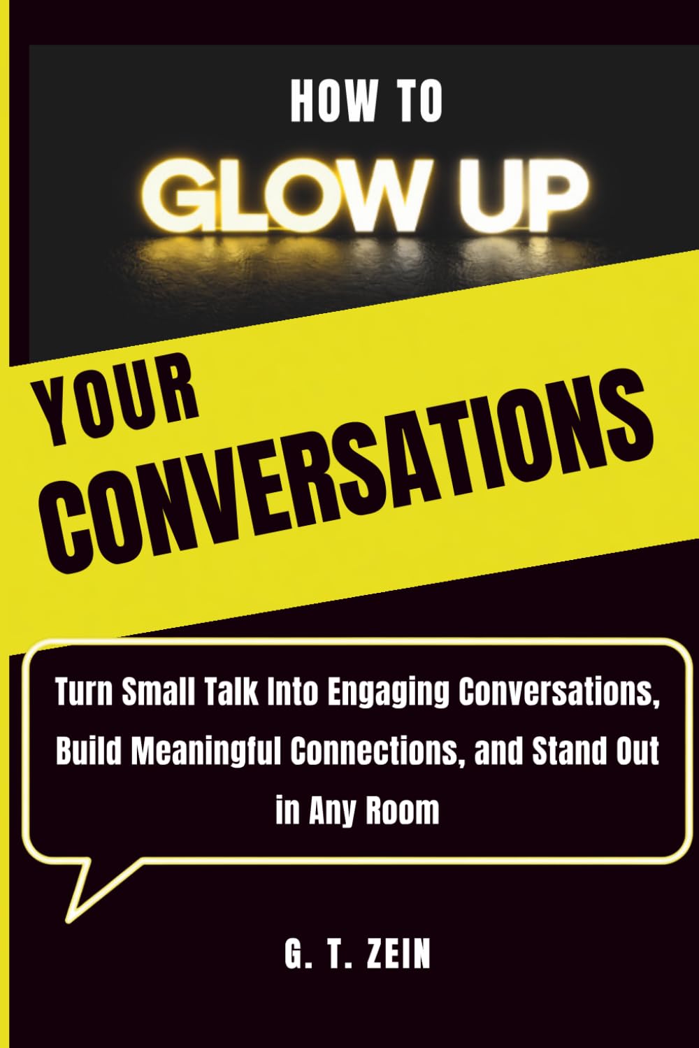 How To Glow Up Your Conversations: Turn Small Talk Into Engaging Conversations, Build Meaningful Connections, and Stand Out in Any Room (Glow Up Series)