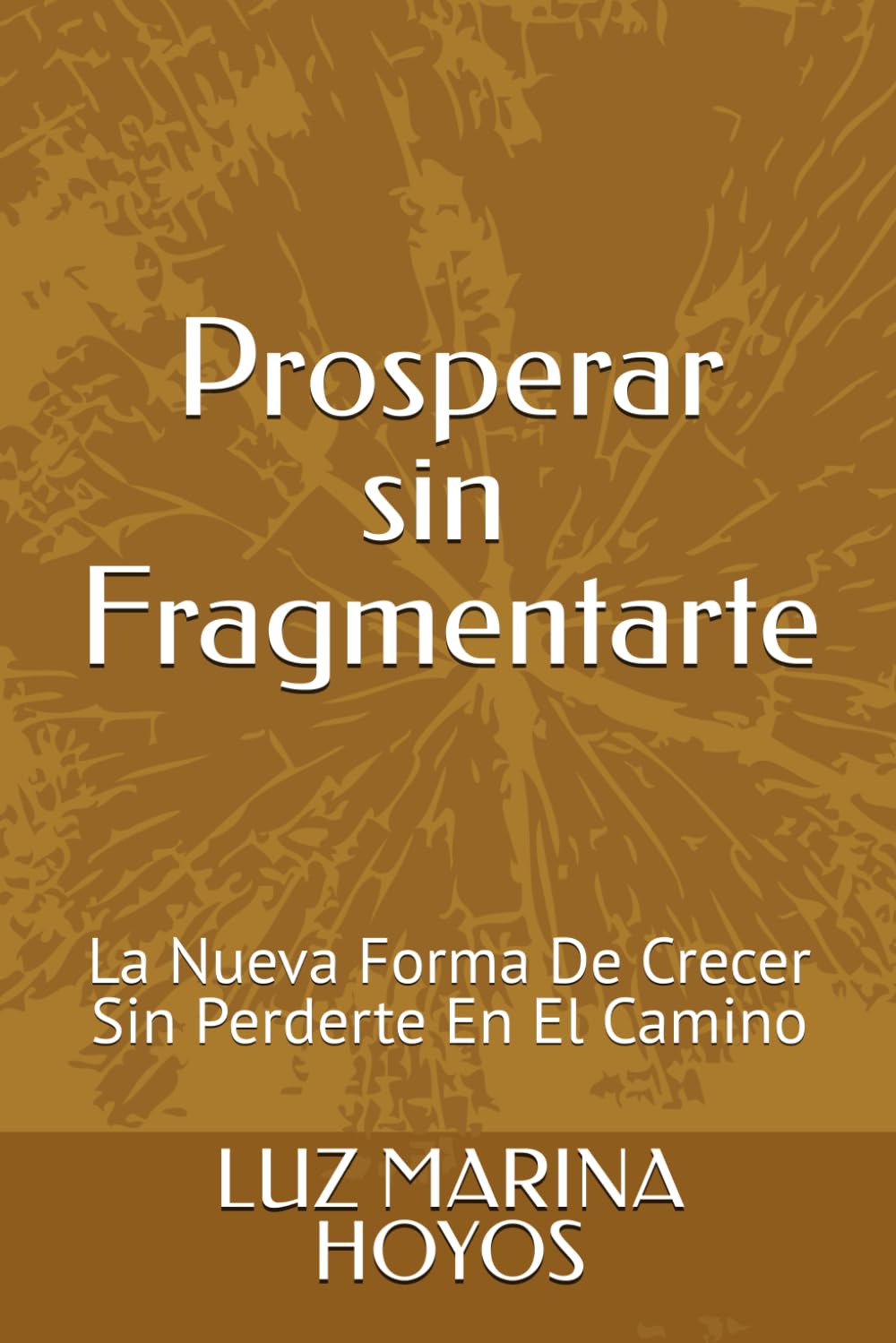 PROSPERAR SIN FRAGMENTARTE: La Nueva Forma De Crecer Sin Perderte En El Camino