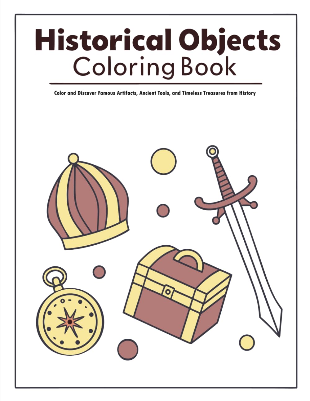 Historical Objects Coloring Book: Color and Discover Famous Artifacts, Ancient Tools, and Timeless Treasures from History