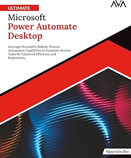 Ultimate Microsoft Power Automate Desktop: Leverage Microsoft's Robotic Process Automation Capabilities to Automate Routin...