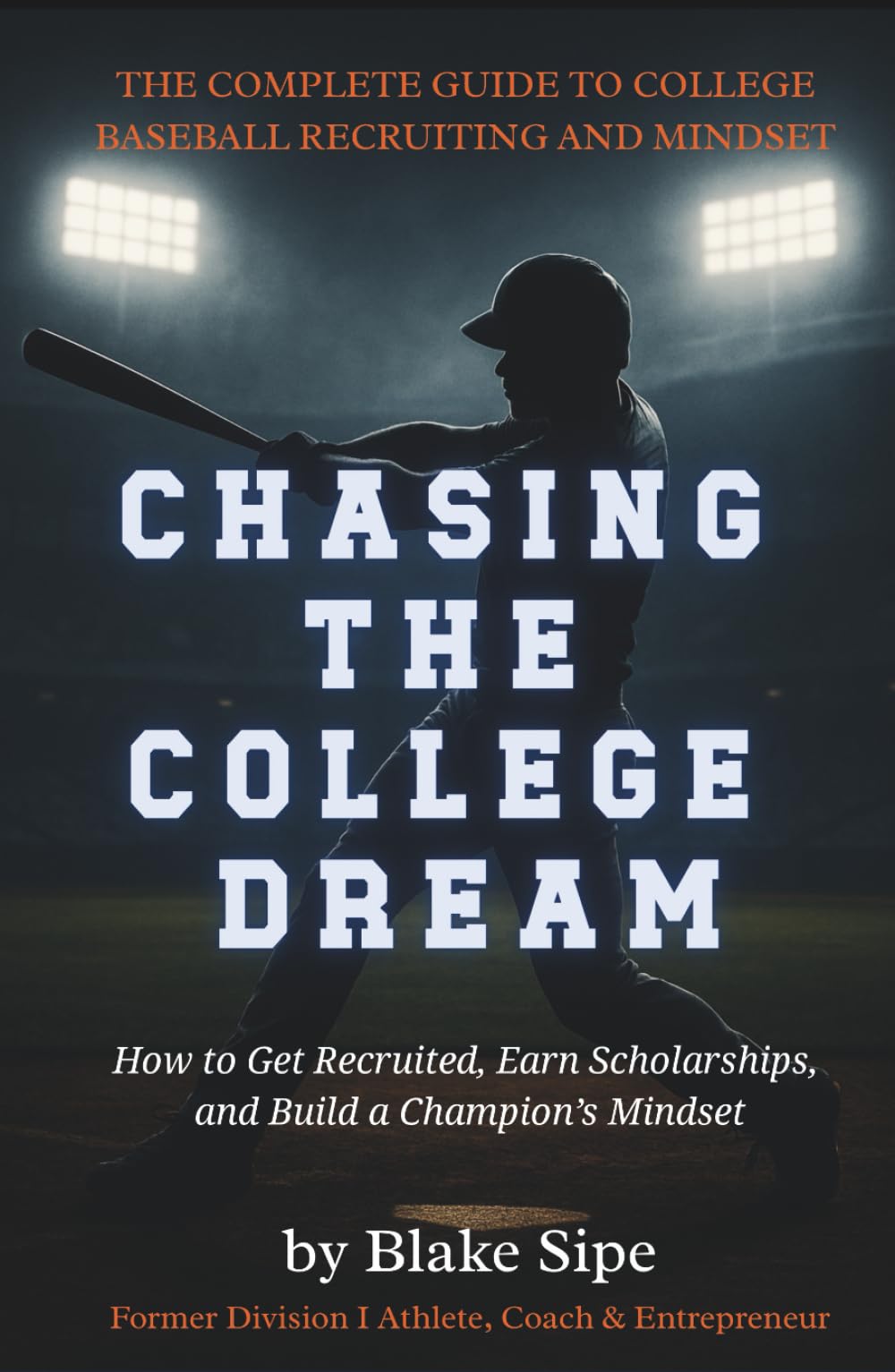Chasing the College Dream: The Complete Guide to College Baseball Recruiting and Mindset