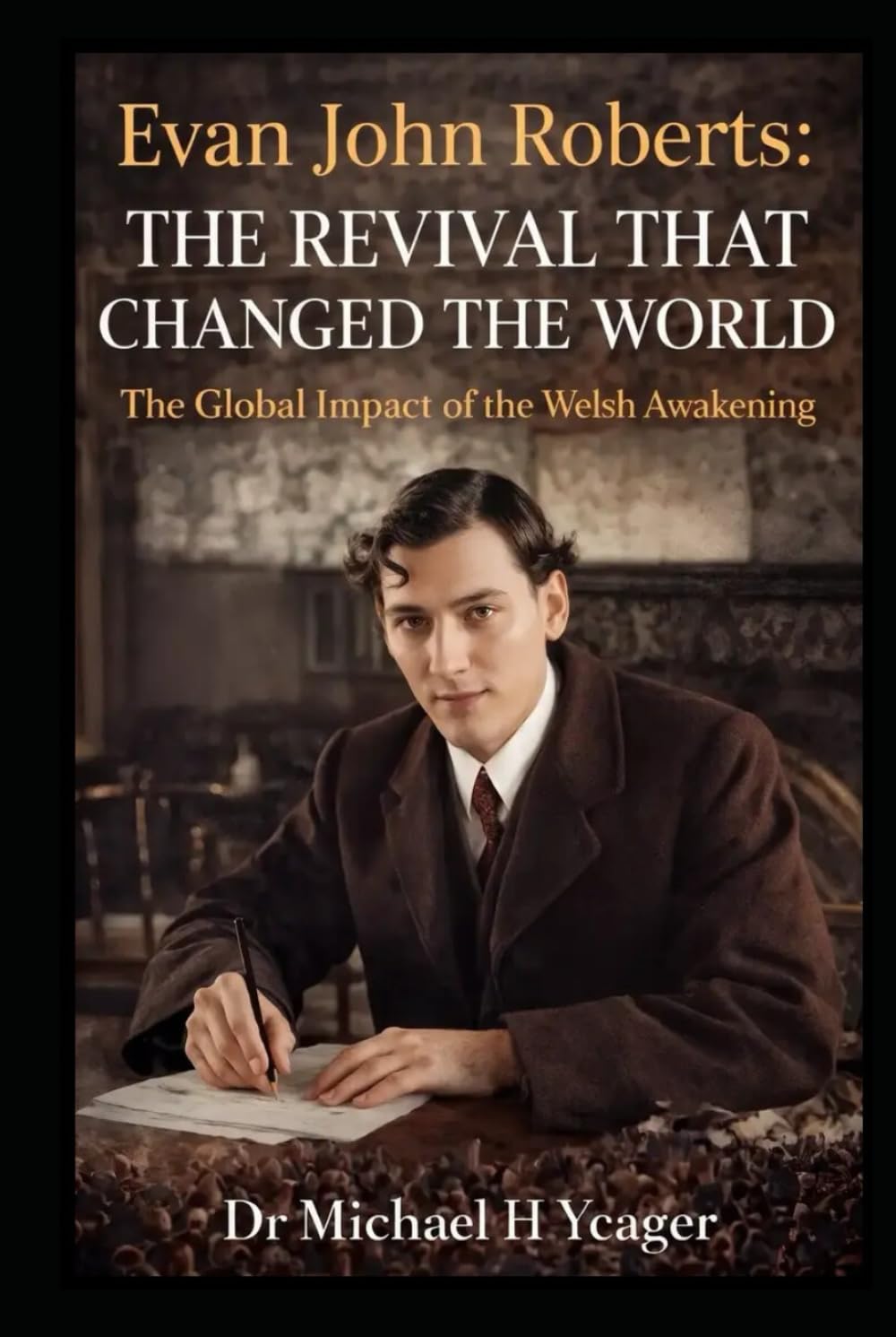 Evan John Roberts - The Revival That Changed the World: The Global Impact of the Welsh Awakening