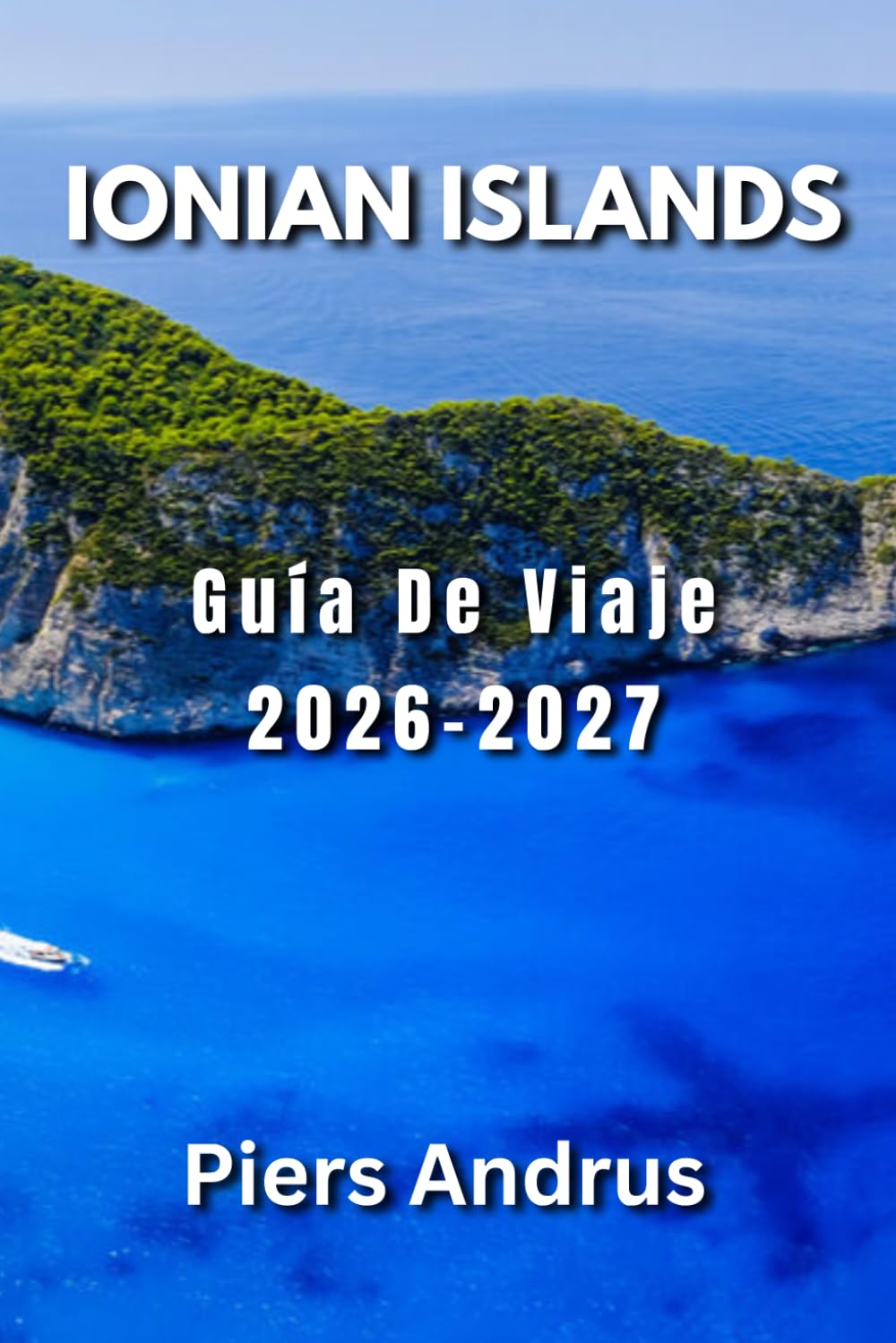 Ionian Islands Guía De Viaje 2026-2027: Tu guía completa de las playas de Corfú, Zakynthos, Cefalonia y Lefkada, paseos en barco, comida local, viajes ... de viaje para viajeros independientes