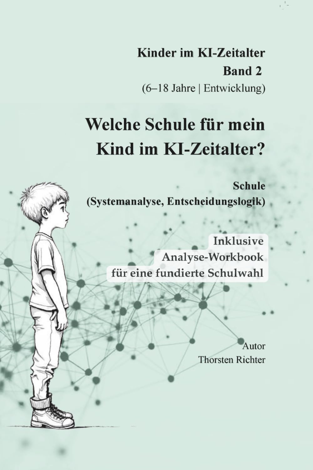 Welche Schule für mein Kind im KI-Zeitalter?: Lernen, Entwicklung und Zukunfts-Kompetenzen im Schulalter (Kinder verstehen in einer neuen Welt)