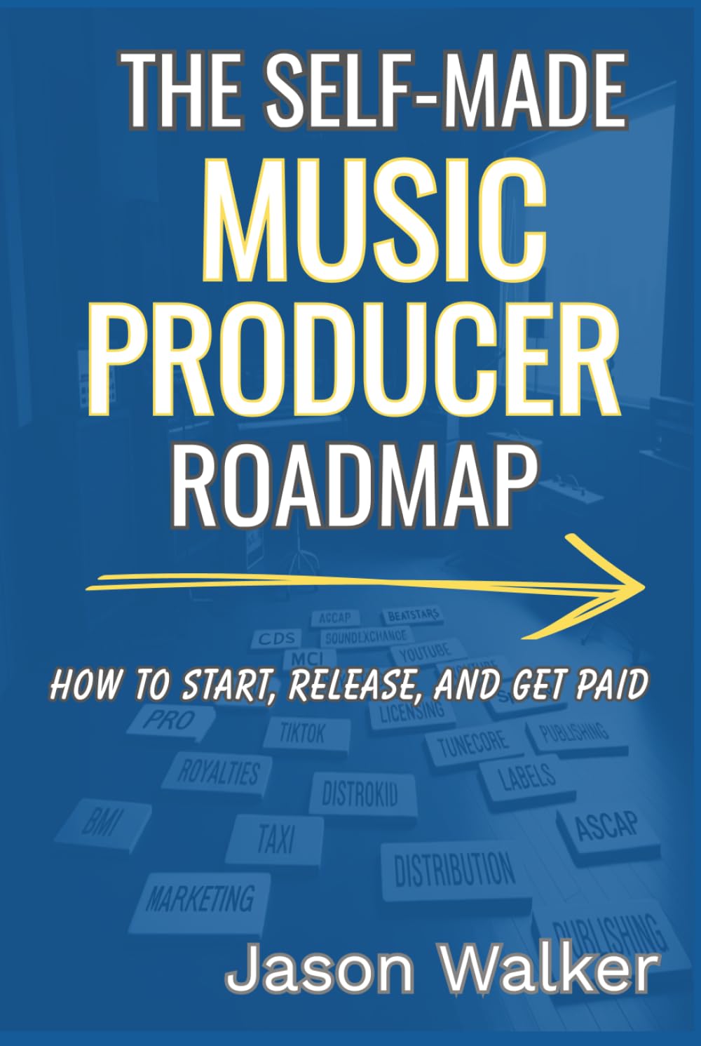 The Self Made Music Producer Roadmap: How to Start, Release, and Get Paid (The Complete Music Creator)