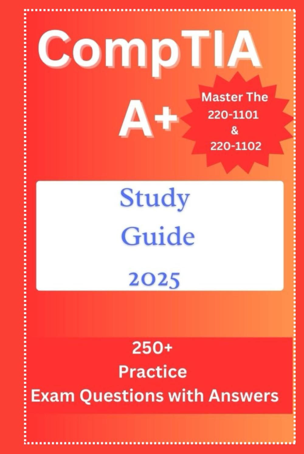 CompTIA A+ Study Guide 2025: Master the 220-1101 & 220-1102 with 250 ...