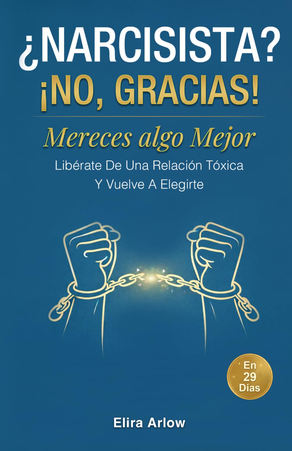 ¿Narcisista? ¡No, gracias!: Mereces Algo Mejor. Libérate de una Relación Tóxica y Vuelve a Elegirte en 29 Días