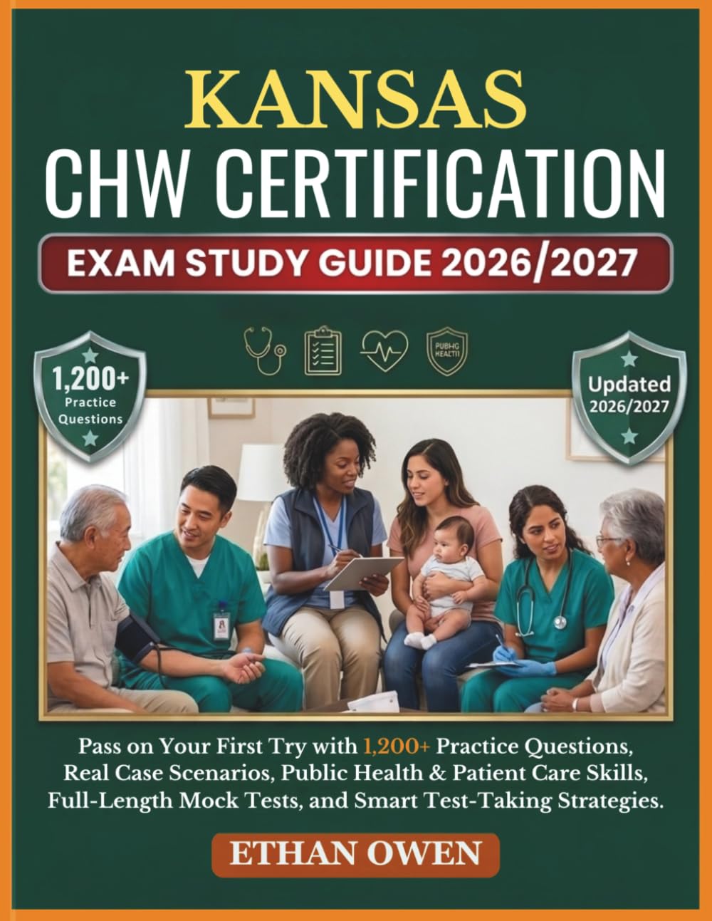 KANSAS CHW Certification Exam Study Guide 2026–2027: Pass on Your First Try with 1,200+ Practice Questions, Real Case Scenarios, Public Health & ... Mock Tests, and Smart Test-Taking Strategies