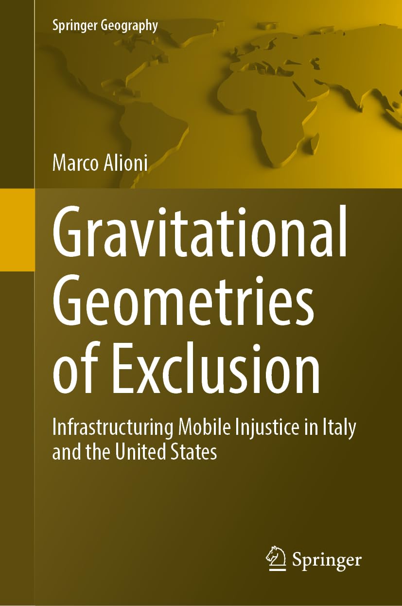 Gravitational Geometries of Exclusion: Infrastructuring Mobile Injustice in Italy and the United States (Springer Geography)