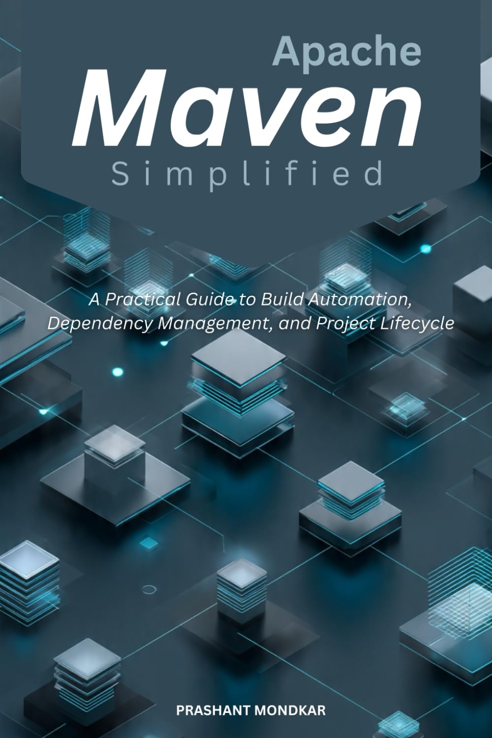 Apache Maven Simplified: A Practical Guide to Build Automation, Dependency Management, and Project Lifecycle
