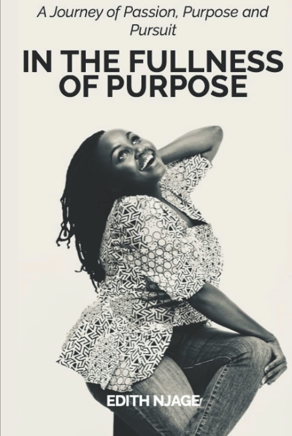 In the Fullness of Purpose: A journey of Passion, Purpose and Pursuit (Purpose Series)