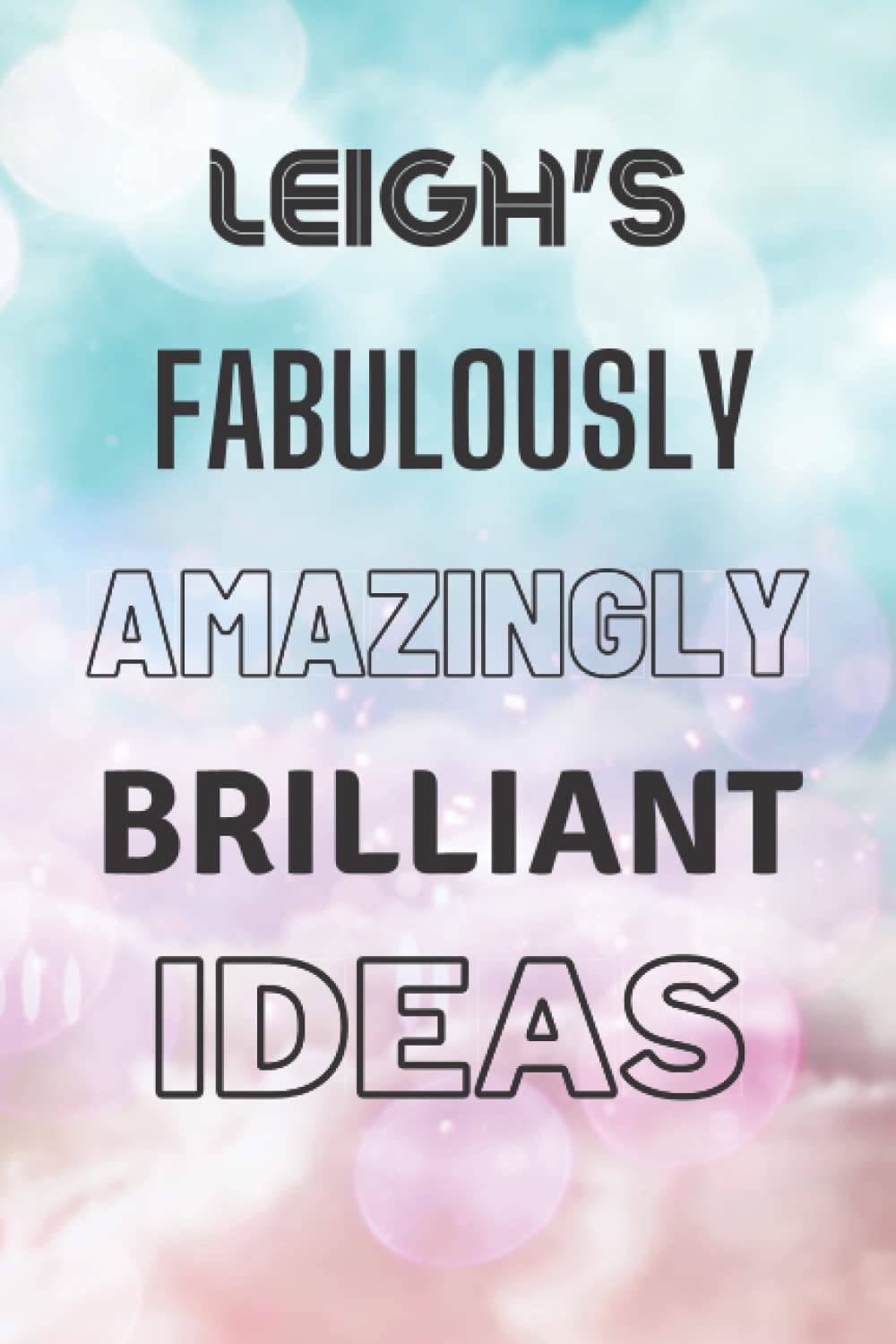 Leigh's Fabulously Amazingly Brilliant Ideas: Personalised Name Journal for Leigh - Lined Notebook Birthday Present for Leigh - 6x9 inches - 110 pages