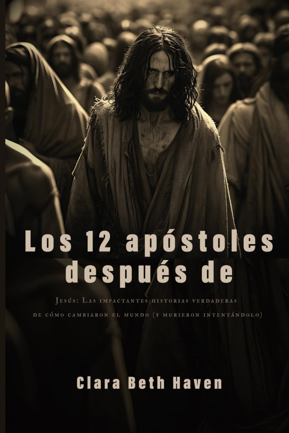 Los 12 apóstoles después de: Jesús: Las impactantes historias verdaderas de cómo cambiaron el mundo (y murieron intentándolo)