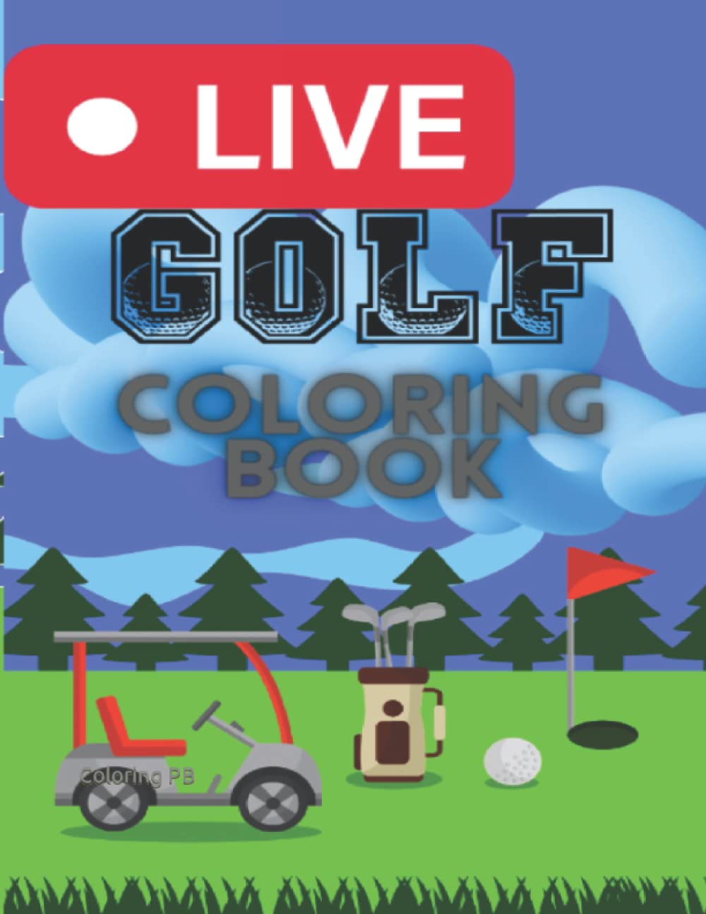 Live Golf Coloring Book: Play Live fan of Golf Now Color Golf FUN for kids, Toddlers, Boys and Girls with golf Car, Golfers, Golf Balls, Golf Clubs and Golf Courses