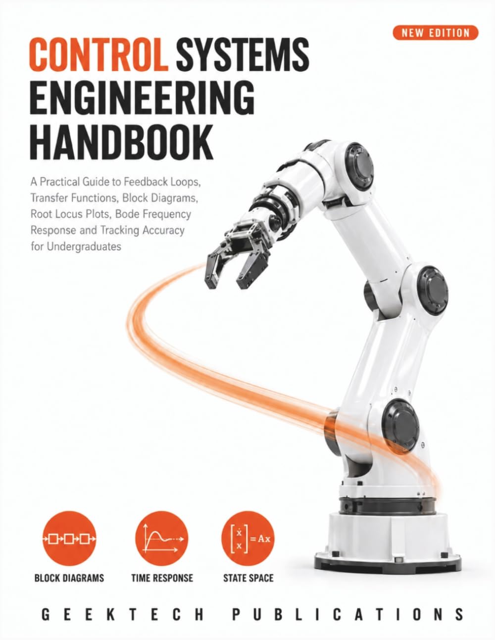 CONTROL SYSTEMS ENGINEERING HANDBOOK: A Practical Guide to Feedback Loops, Transfer Functions, Block Diagrams, Root Locus Plots, Bode Frequency Response and Tracking Accuracy for Undergraduates