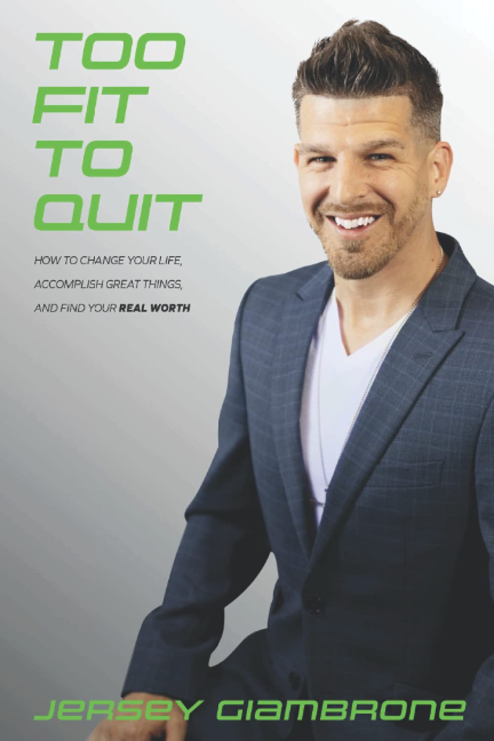 Too Fit to Quit: How to Change Your Life, Accomplish Great Things, and Find Your Real Worth